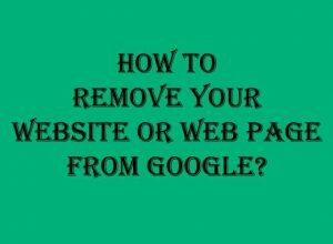 How to remove your website or web page from Google