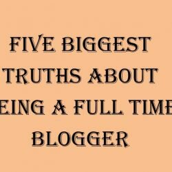 Five Biggest Truths about being a Full Time Blogger