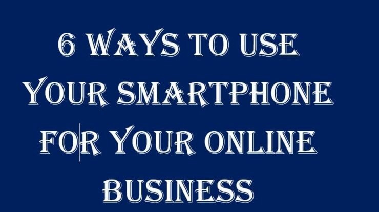 6 ways to use smartphone for your online business