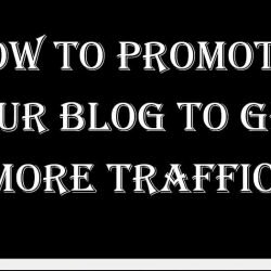 How to Promote your Blog to Get more Traffic