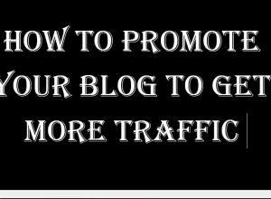 How to Promote your Blog to Get more Traffic