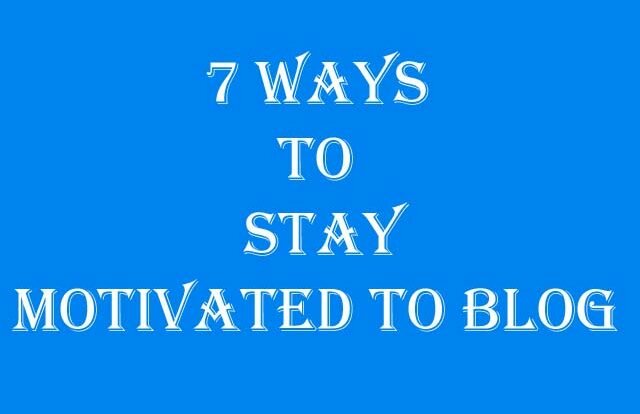 7 Ways To Stay Motivated to Blog