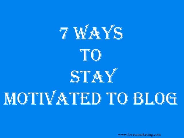 7 Ways To Stay Motivated to Blog