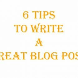 6 Tips To Write a Great Blog Post