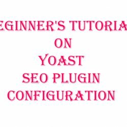 Beginner's Tutorial On Yoast SEO Plugin Configuration