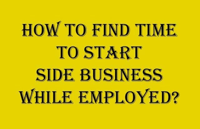 How To Find Time To Start Side Business While Employed
