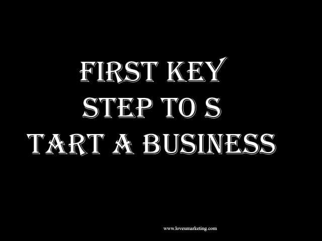First Key Step To Start a Business First Key Step To Start a Business