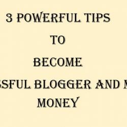 3 Powerful Tips to become successful Blogger and Make Money