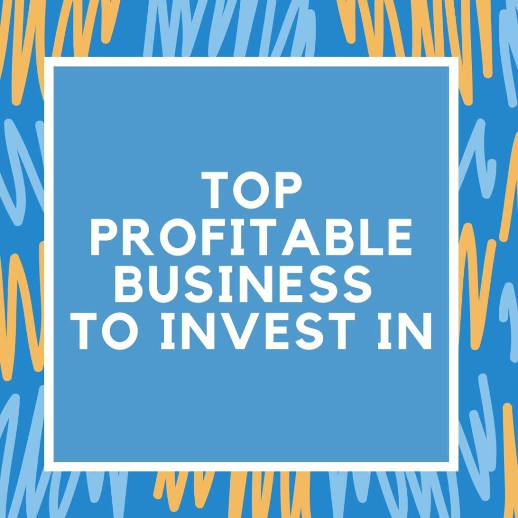 Top 5 Profitable Business To Invest In Now