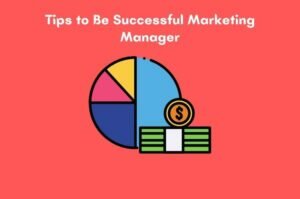 ESSENTIAL TIPS TO BE A SUCCESSFUL MARKETING MANAGER