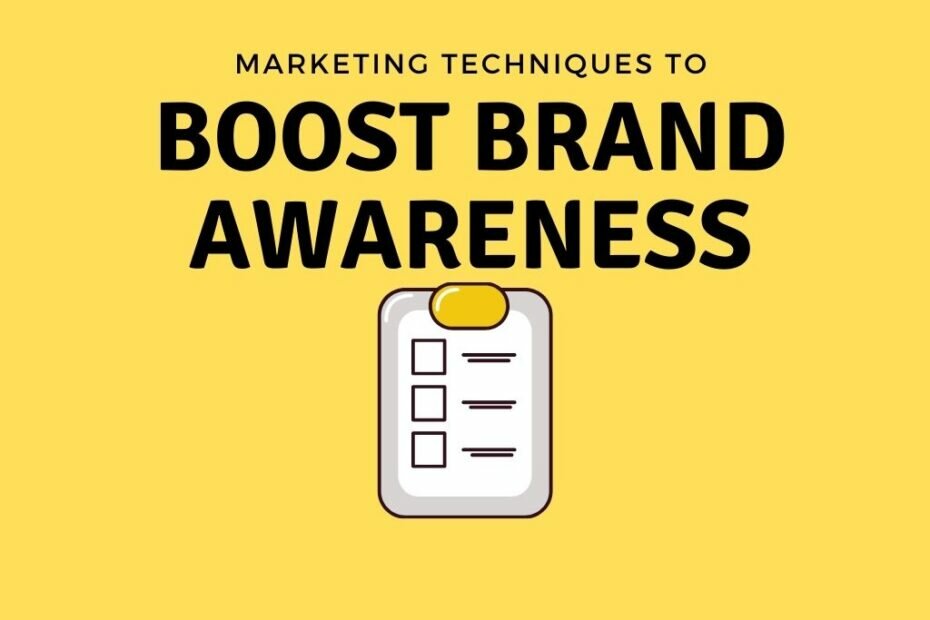 MARKETING TECHNIQUES TO BOOST YOUR COMPANY’S BRAND AWARENESS
