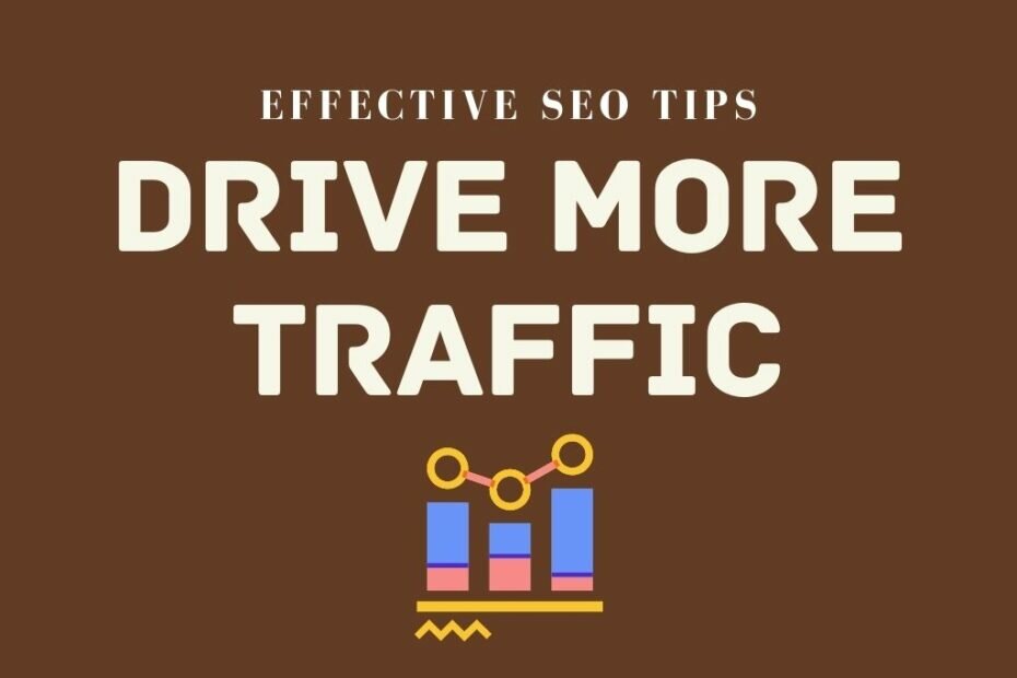 EFFECTIVE SEO TIPS TO DRIVE MORE TRAFFIC